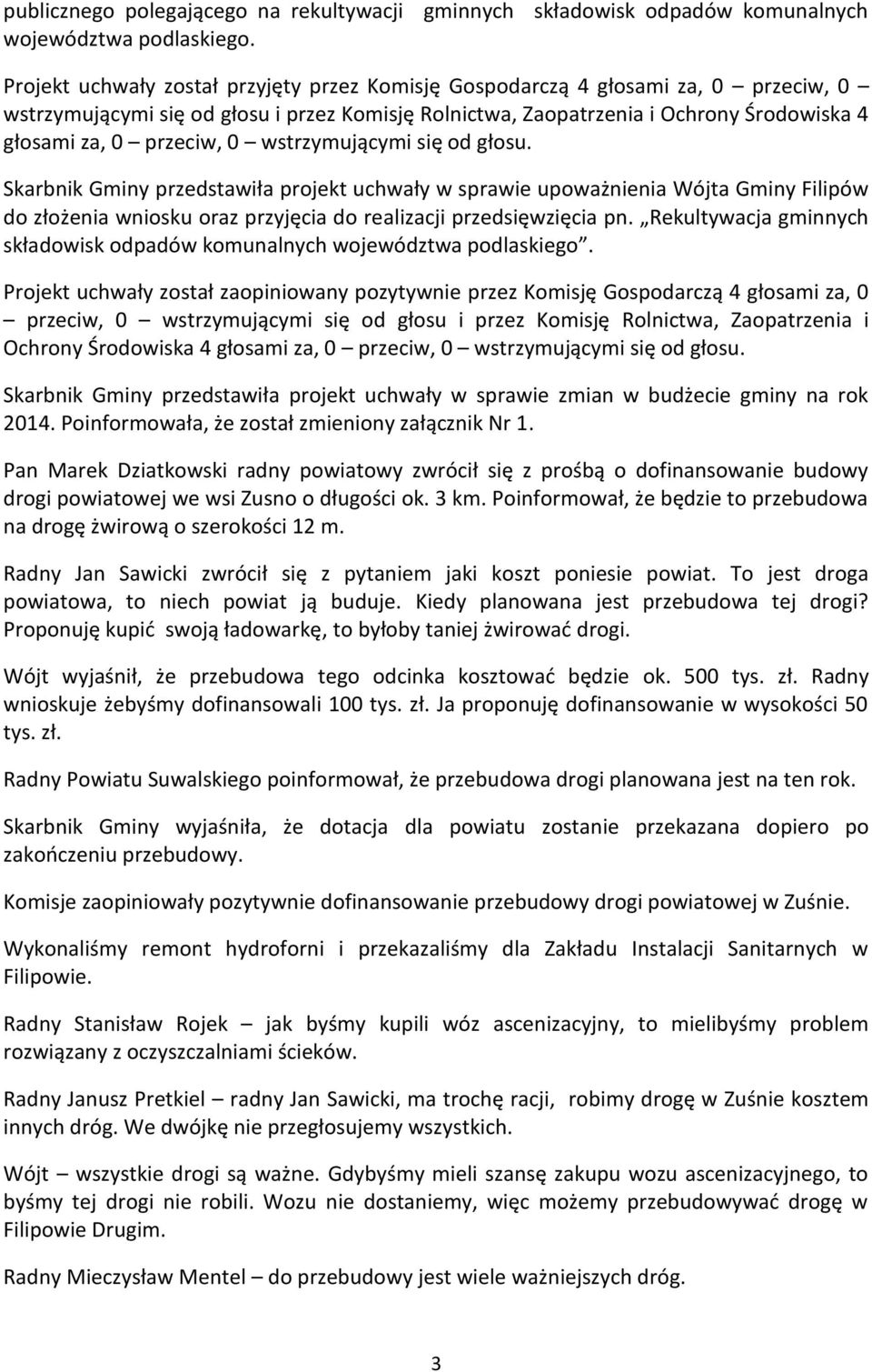 0 wstrzymującymi się od głosu. Skarbnik Gminy przedstawiła projekt uchwały w sprawie upoważnienia Wójta Gminy Filipów do złożenia wniosku oraz przyjęcia do realizacji przedsięwzięcia pn.