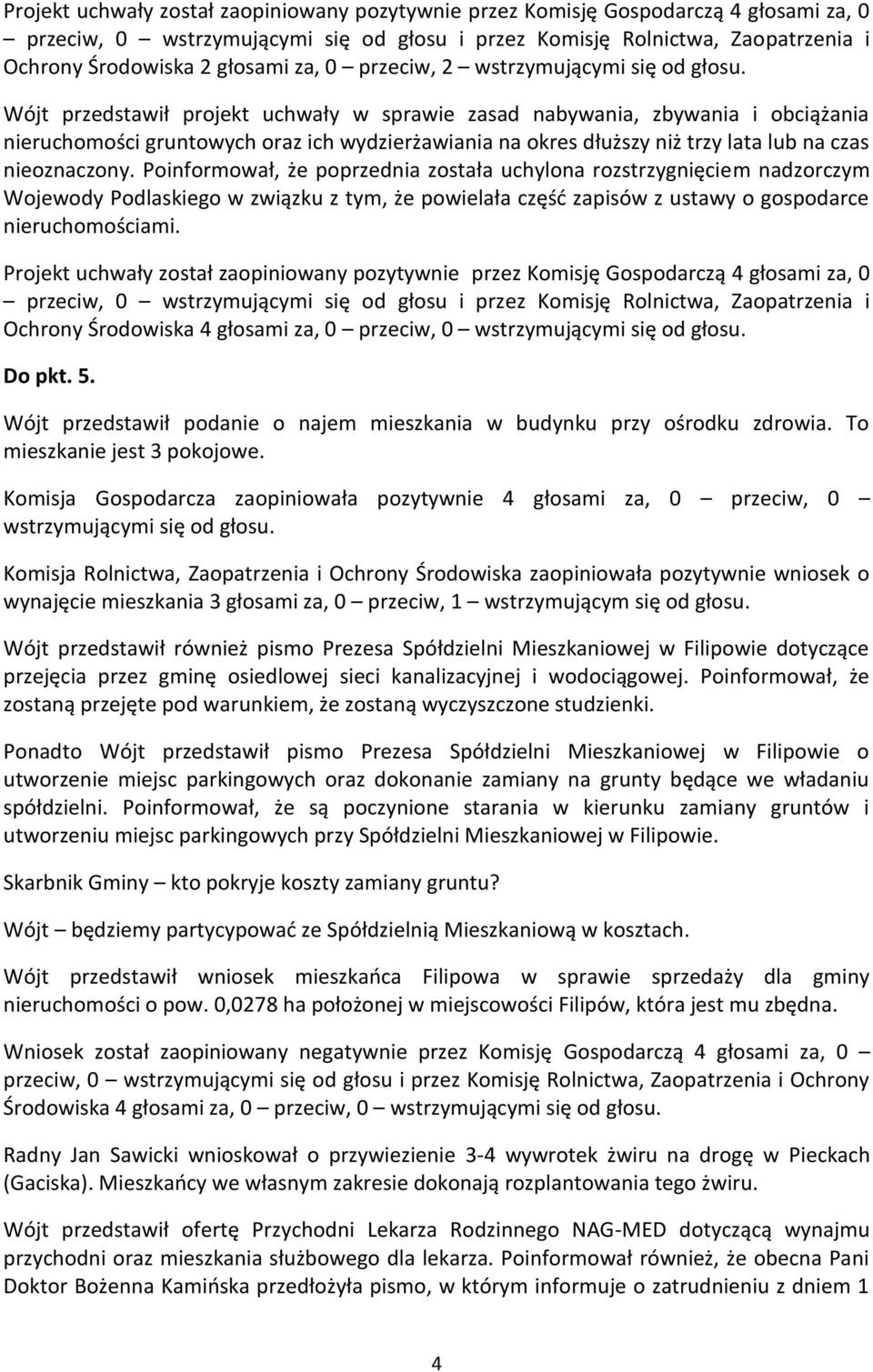 Poinformował, że poprzednia została uchylona rozstrzygnięciem nadzorczym Wojewody Podlaskiego w związku z tym, że powielała część zapisów z ustawy o gospodarce nieruchomościami.