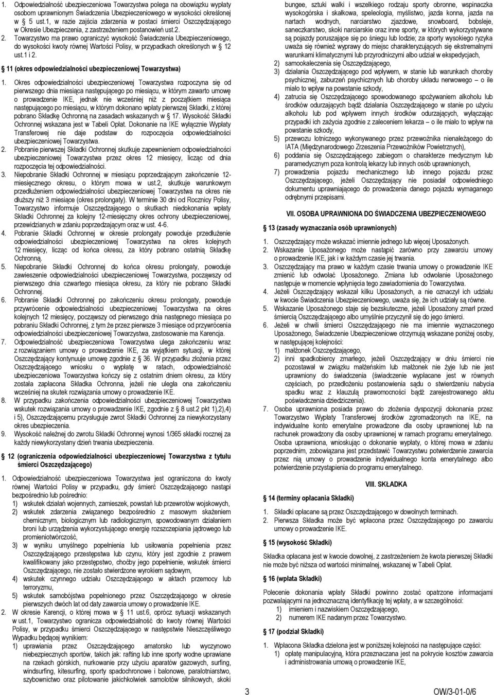 Towarzystwo ma prawo ograniczyć wysokość Świadczenia Ubezpieczeniowego, do wysokości kwoty równej Wartości Polisy, w przypadkach określonych w 12 ust.1 i 2.