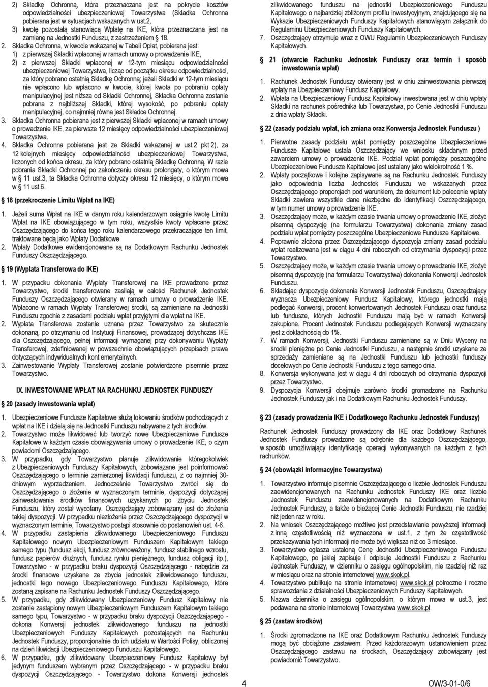 Składka Ochronna, w kwocie wskazanej w Tabeli Opłat, pobierana jest: 1) z pierwszej Składki wpłaconej w ramach umowy o prowadzenie IKE, 2) z pierwszej Składki wpłaconej w 12-tym miesiącu
