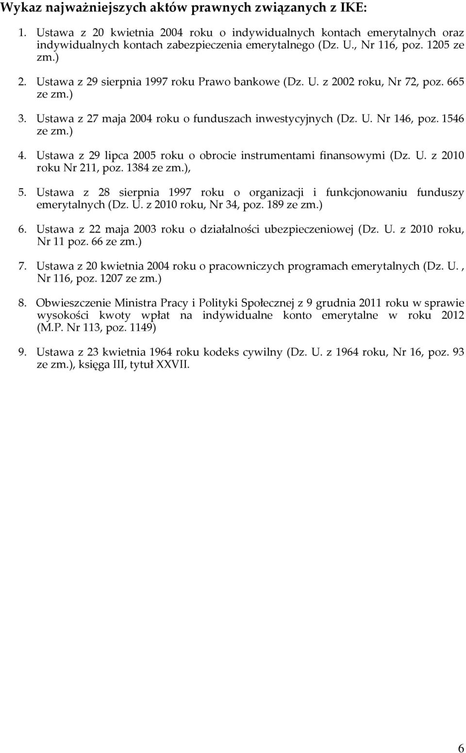 Ustawa z 29 lipca 2005 roku o obrocie instrumentami finansowymi (Dz. U. z 2010 roku Nr 211, poz. 1384 ze zm.), 5.