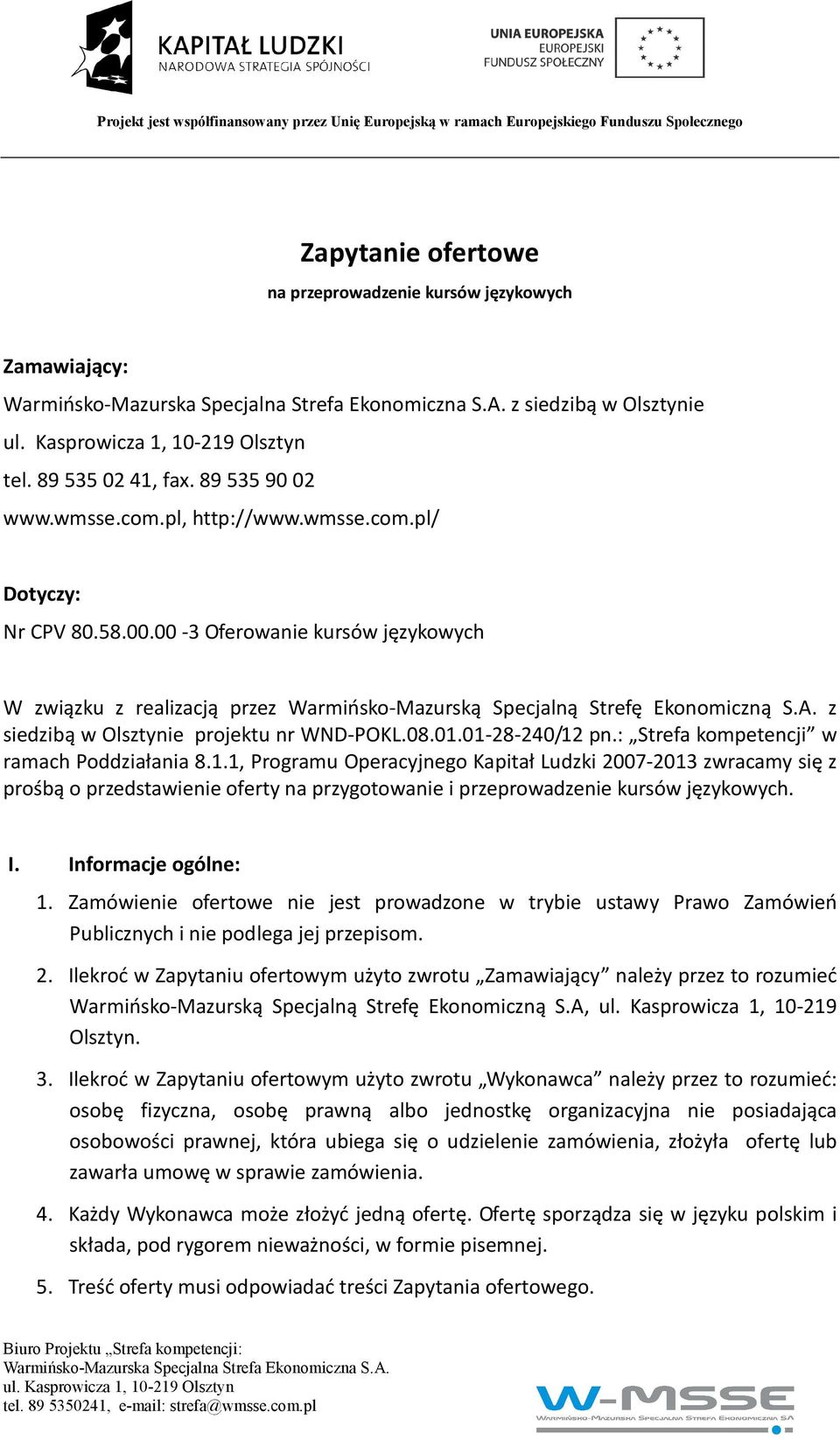 z siedzibą w Olsztynie projektu nr WND-POKL.08.01.01-28-240/12 pn.: Strefa kompetencji w ramach Poddziałania 8.1.1, Programu Operacyjnego Kapitał Ludzki 2007-2013 zwracamy się z prośbą o przedstawienie oferty na przygotowanie i przeprowadzenie kursów językowych.