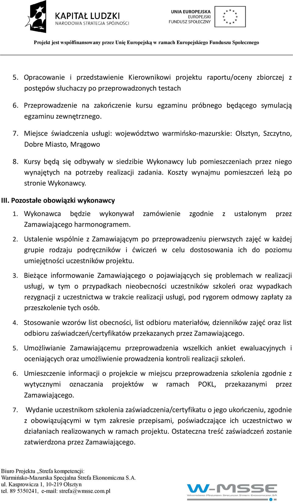 Miejsce świadczenia usługi: województwo warmińsko-mazurskie: Olsztyn, Szczytno, Dobre Miasto, Mrągowo 8.