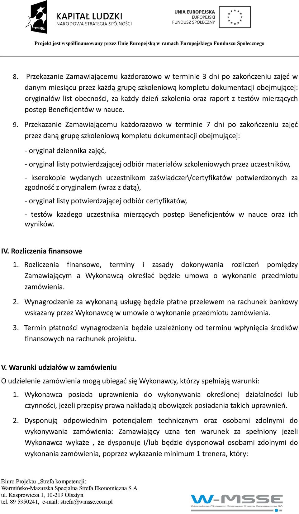 Przekazanie Zamawiającemu każdorazowo w terminie 7 dni po zakończeniu zajęć przez daną grupę szkoleniową kompletu dokumentacji obejmującej: - oryginał dziennika zajęć, - oryginał listy