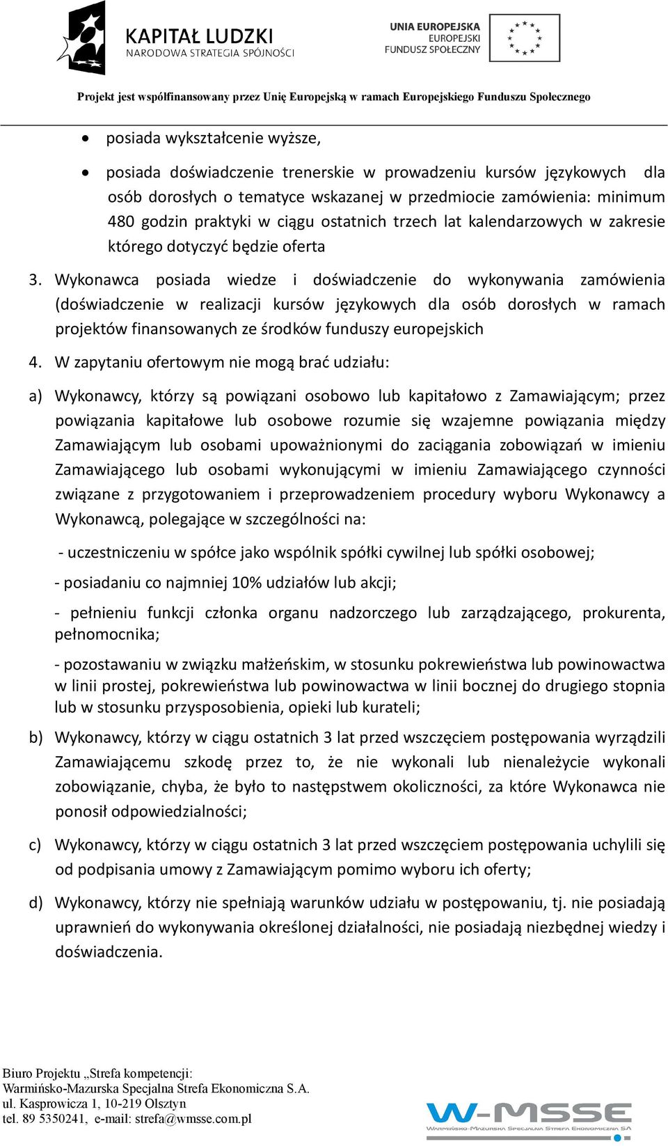 Wykonawca posiada wiedze i doświadczenie do wykonywania zamówienia (doświadczenie w realizacji kursów językowych dla osób dorosłych w ramach projektów finansowanych ze środków funduszy europejskich 4.