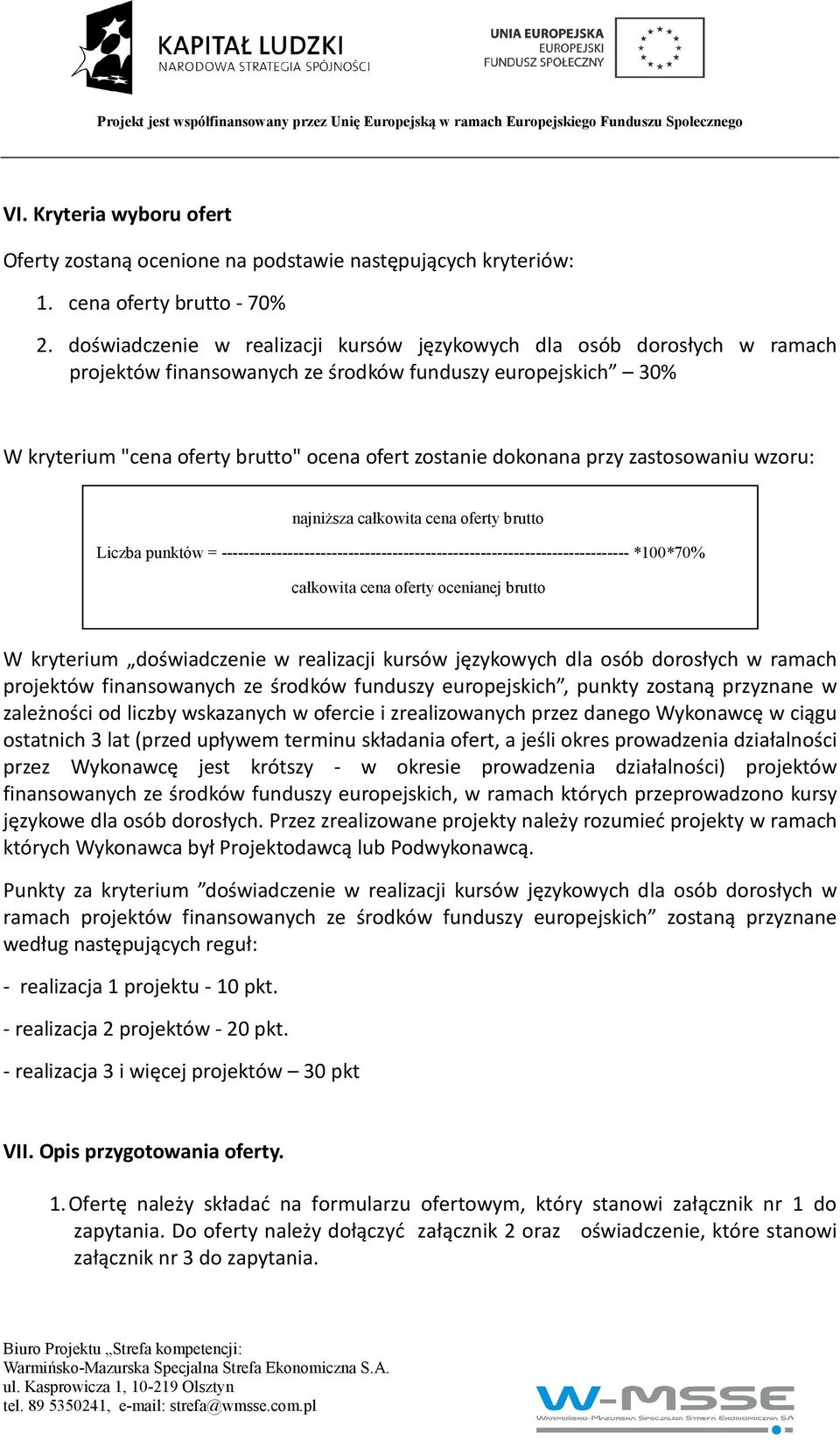 przy zastosowaniu wzoru: najniższa całkowita cena oferty brutto Liczba punktów = -------------------------------------------------------------------------- *100*70% całkowita cena oferty ocenianej