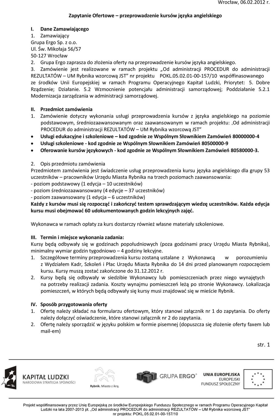 Zamówienie jest realizowane w ramach projektu Od administracji PROCEDUR do administracji REZULTATÓW UM Rybnika wzorcową JST nr projektu POKL.05.02.