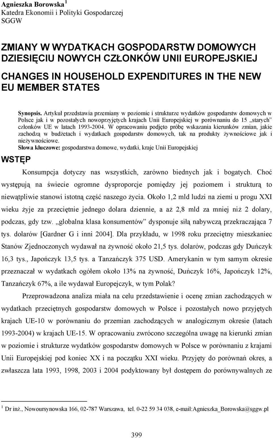 Artykuł przedstawia przemiany w poziomie i strukturze wydatków gospodarstw domowych w Polsce jak i w pozostałych nowoprzyjętych krajach Unii Europejskiej w porównaniu do 15 starych członków UE w