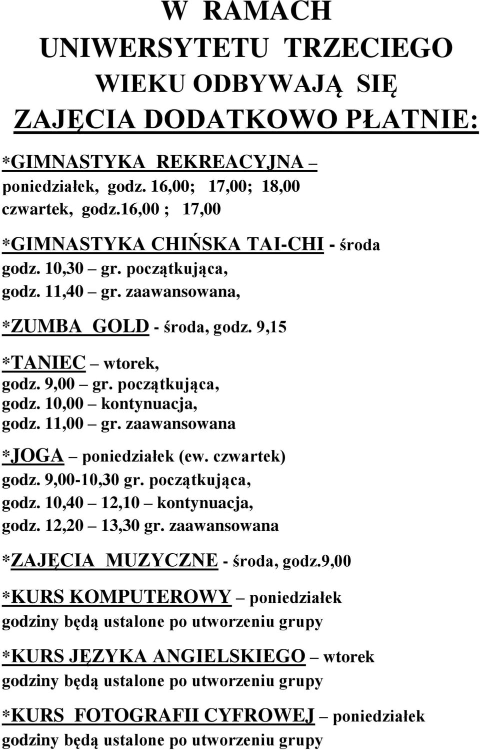 11,00 gr. zaawansowana *JOGA poniedziałek (ew. czwartek) godz. 9,00-10,30 gr. początkująca, godz. 10,40 12,10 kontynuacja, godz. 12,20 13,30 gr. zaawansowana *ZAJĘCIA MUZYCZNE - środa, godz.