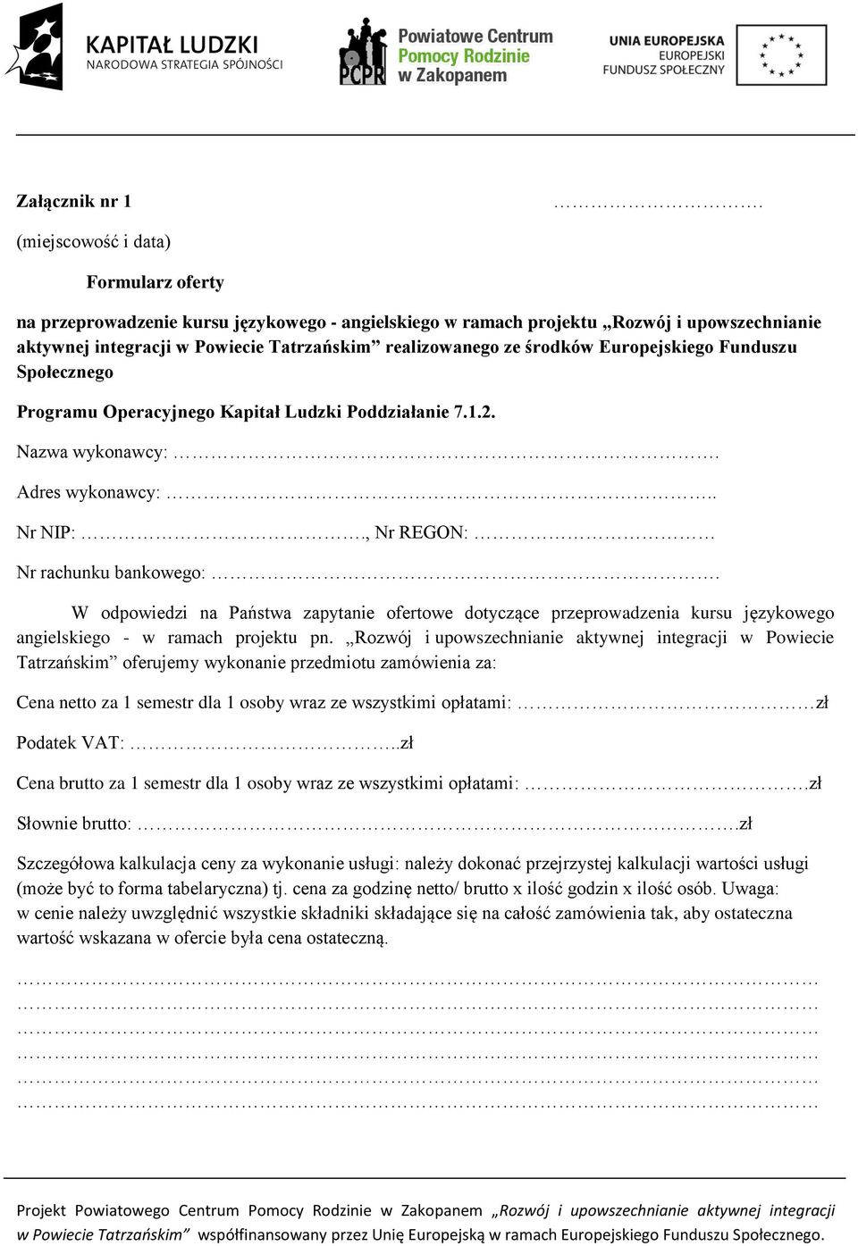 Europejskiego Funduszu Społecznego Programu Operacyjnego Kapitał Ludzki Poddziałanie 7.1.2. Nazwa wykonawcy:. Adres wykonawcy:.. Nr NIP:., Nr REGON: Nr rachunku bankowego:.