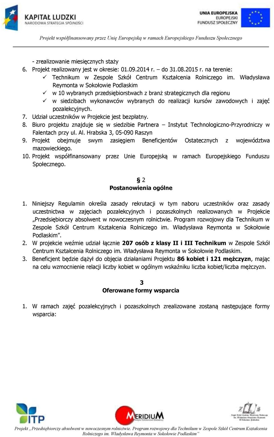 7. Udział uczestników w Projekcie jest bezpłatny. 8. Biuro projektu znajduje się w siedzibie Partnera Instytut Technologiczno-Przyrodniczy w Falentach przy ul. Al. Hrabska 3, 05-090 Raszyn 9.