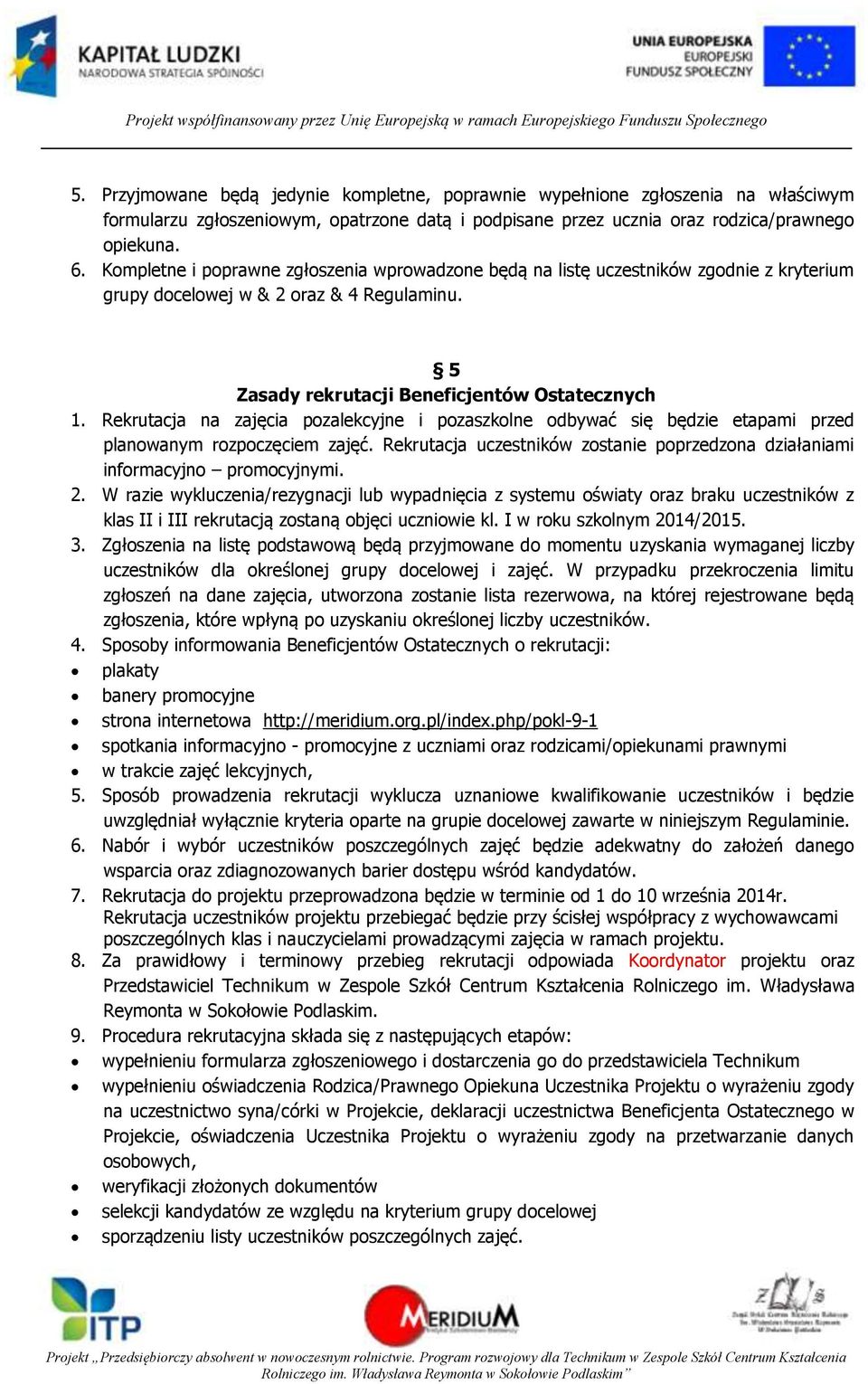 Rekrutacja na zajęcia pozalekcyjne i pozaszkolne odbywać się będzie etapami przed planowanym rozpoczęciem zajęć. Rekrutacja uczestników zostanie poprzedzona działaniami informacyjno promocyjnymi. 2.