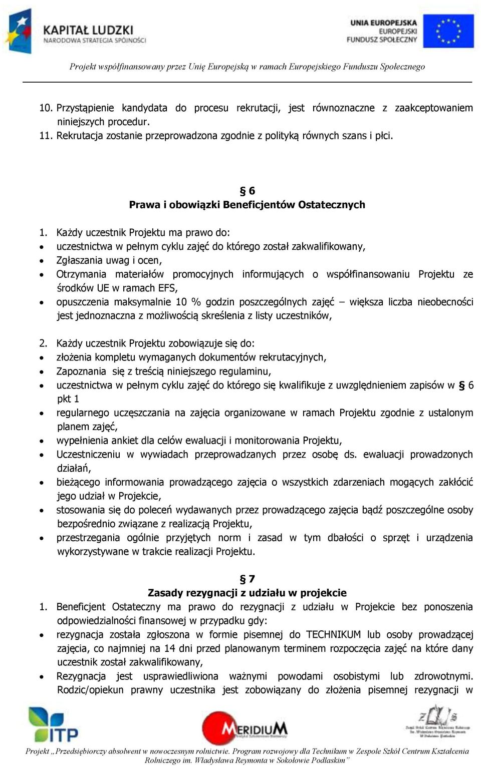 Każdy uczestnik Projektu ma prawo do: uczestnictwa w pełnym cyklu zajęć do którego został zakwalifikowany, Zgłaszania uwag i ocen, Otrzymania materiałów promocyjnych informujących o współfinansowaniu