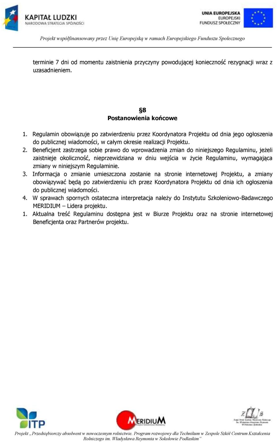 Beneficjent zastrzega sobie prawo do wprowadzenia zmian do niniejszego Regulaminu, jeżeli zaistnieje okoliczność, nieprzewidziana w dniu wejścia w życie Regulaminu, wymagająca zmiany w niniejszym