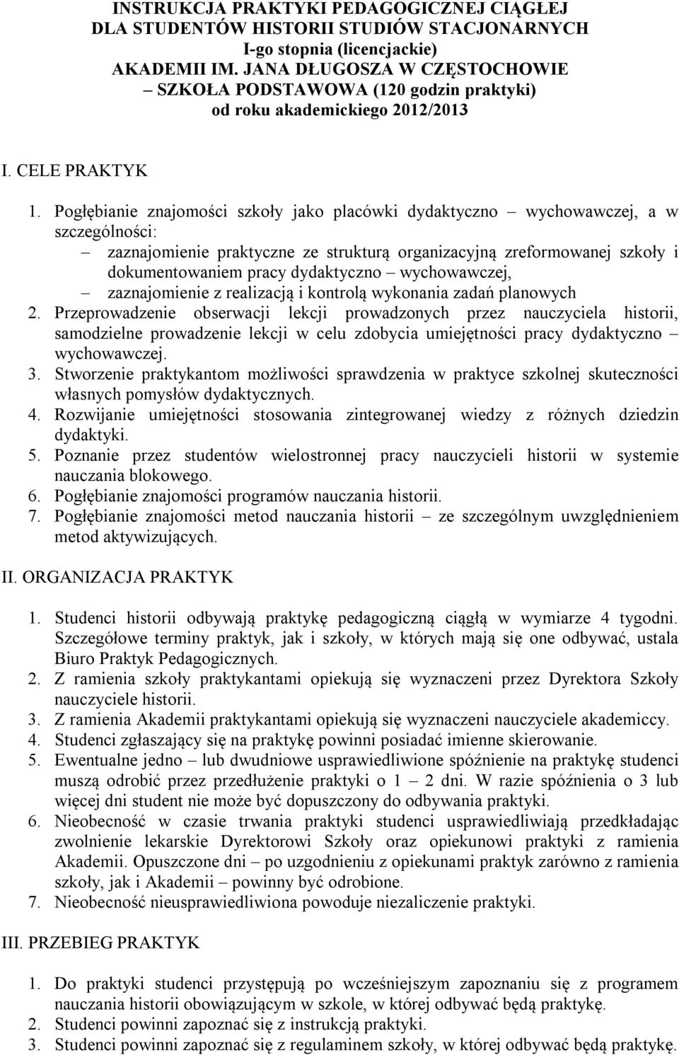 Pogłębianie znajomości szkoły jako placówki dydaktyczno wychowawczej, a w szczególności: zaznajomienie praktyczne ze strukturą organizacyjną zreformowanej szkoły i dokumentowaniem pracy dydaktyczno