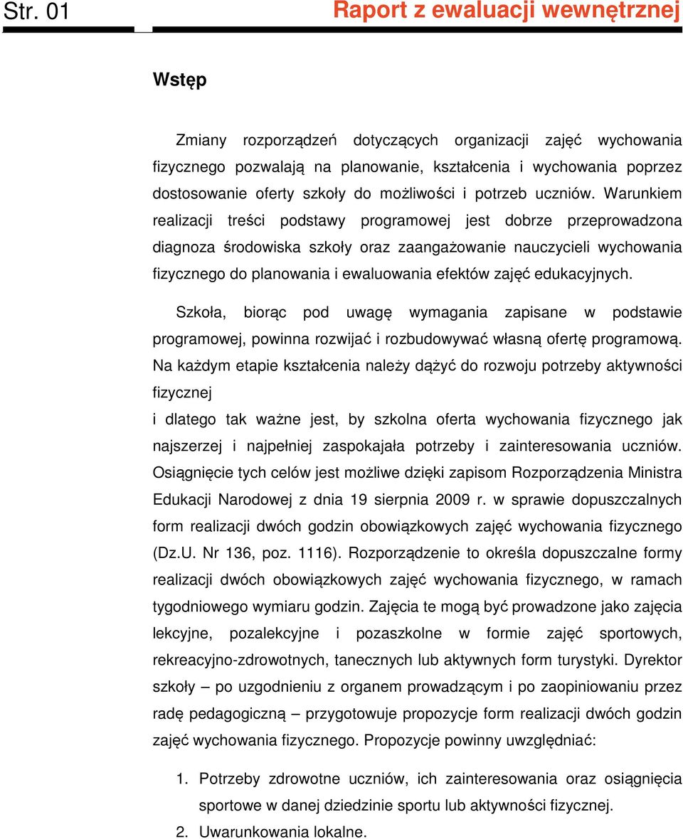 Warunkiem realizacji treści podstawy programowej jest dobrze przeprowadzona diagnoza środowiska szkoły oraz zaangażowanie nauczycieli wychowania fizycznego do planowania i ewaluowania efektów zajęć