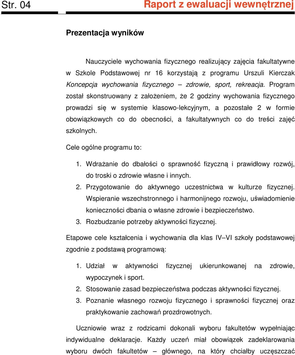Program został skonstruowany z założeniem, że 2 godziny wychowania fizycznego prowadzi się w systemie klasowo-lekcyjnym, a pozostałe 2 w formie obowiązkowych co do obecności, a fakultatywnych co do