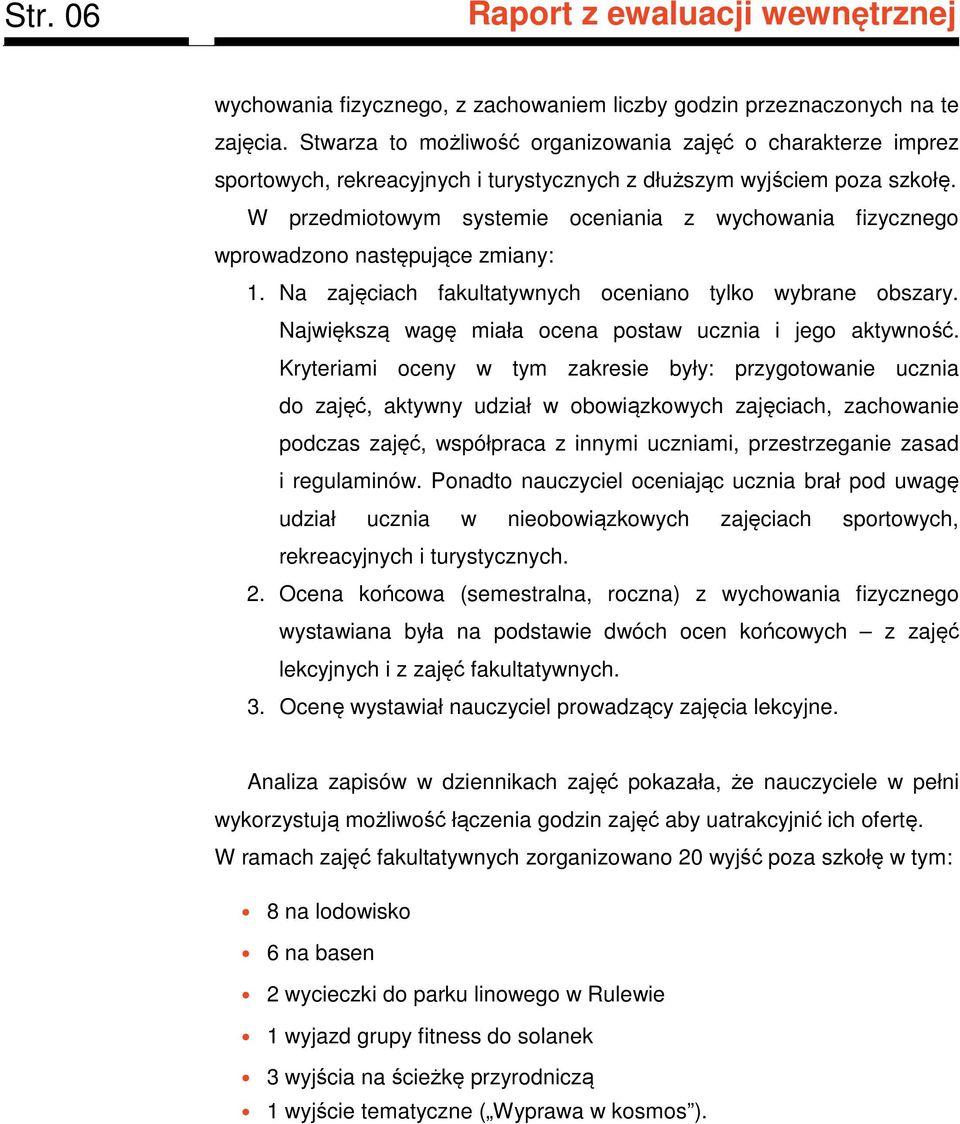 W przedmiotowym systemie oceniania z wychowania fizycznego wprowadzono następujące zmiany: 1. Na zajęciach fakultatywnych oceniano tylko wybrane obszary.