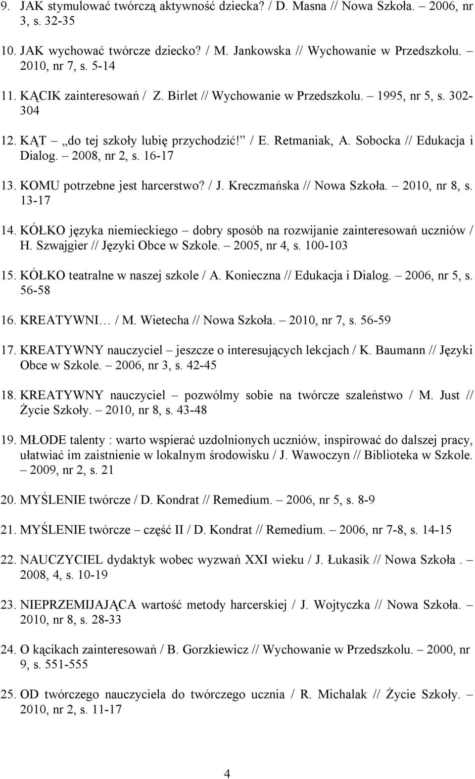 KOMU potrzebne jest harcerstwo? / J. Kreczmańska // Nowa Szkoła. 2010, nr 8, s. 13-17 14. KÓŁKO języka niemieckiego dobry sposób na rozwijanie zainteresowań uczniów / H.