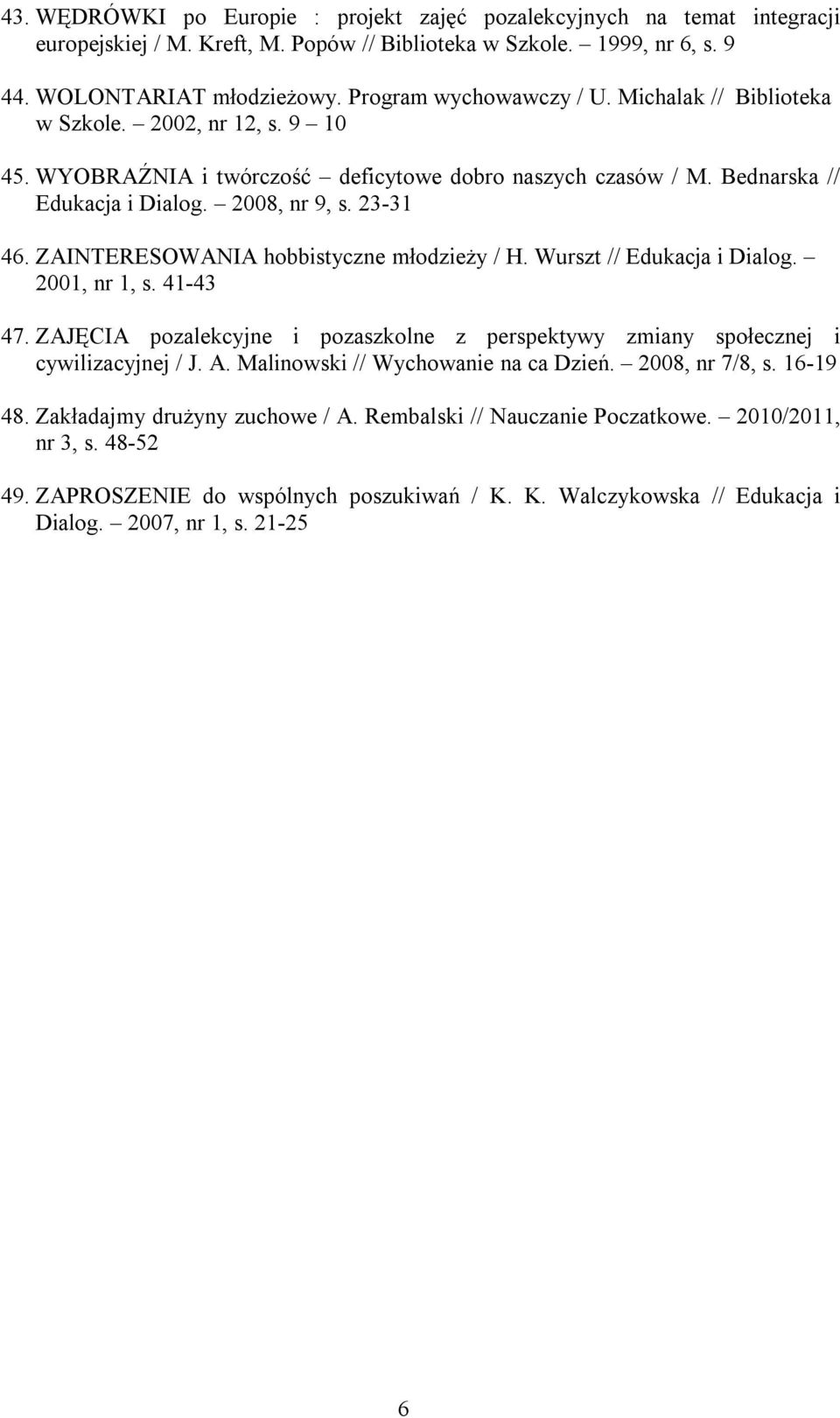 ZAINTERESOWANIA hobbistyczne młodzieży / H. Wurszt // Edukacja i Dialog. 2001, nr 1, s. 41-43 47. ZAJĘCIA pozalekcyjne i pozaszkolne z perspektywy zmiany społecznej i cywilizacyjnej / J. A.