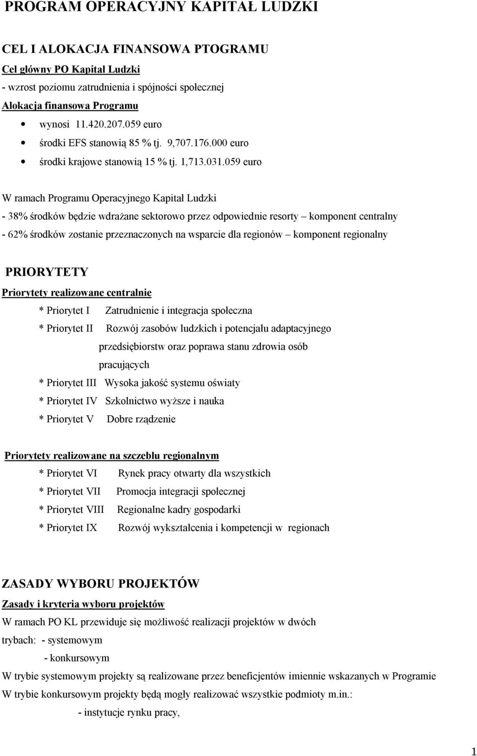 059 euro W ramach Programu Operacyjnego Kapitał Ludzki - 38% środków będzie wdrażane sektorowo przez odpowiednie resorty komponent centralny - 62% środków zostanie przeznaczonych na wsparcie dla