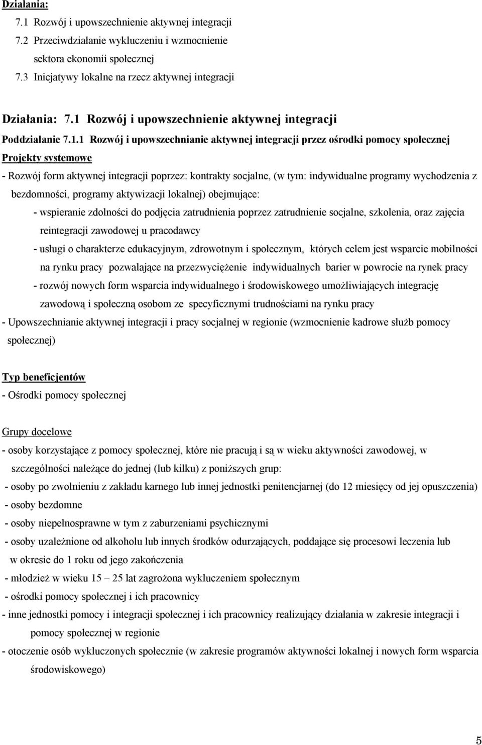 poprzez: kontrakty socjalne, (w tym: indywidualne programy wychodzenia z bezdomności, programy aktywizacji lokalnej) obejmujące: - wspieranie zdolności do podjęcia zatrudnienia poprzez zatrudnienie