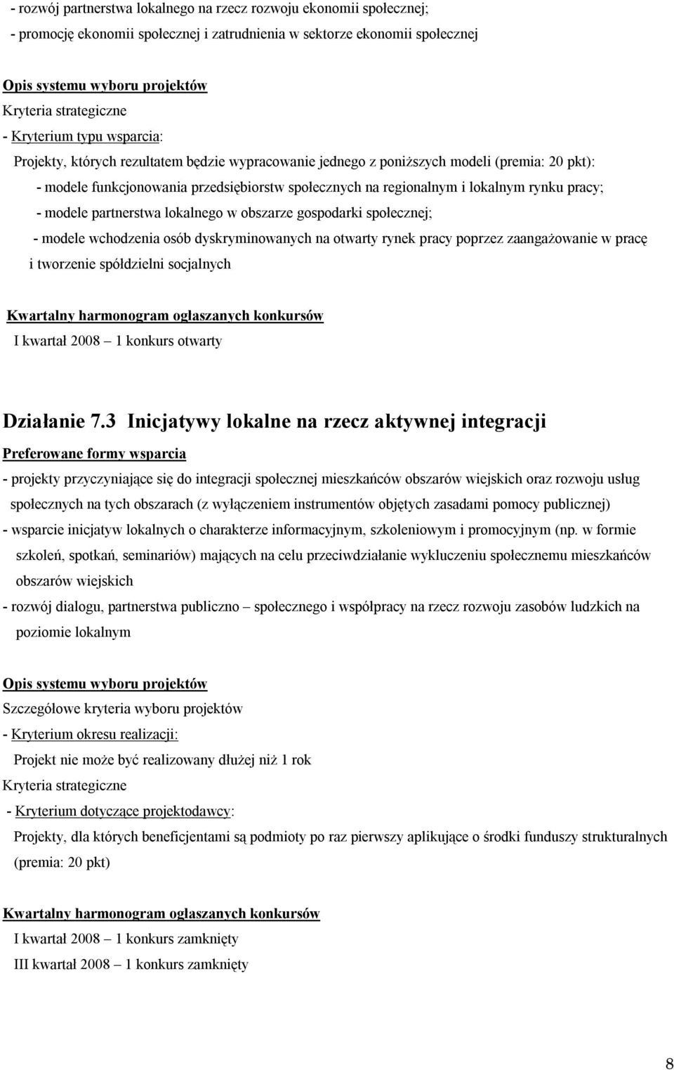 w obszarze gospodarki społecznej; - modele wchodzenia osób dyskryminowanych na otwarty rynek pracy poprzez zaangażowanie w pracę i tworzenie spółdzielni socjalnych I kwartał 2008 1 konkurs otwarty