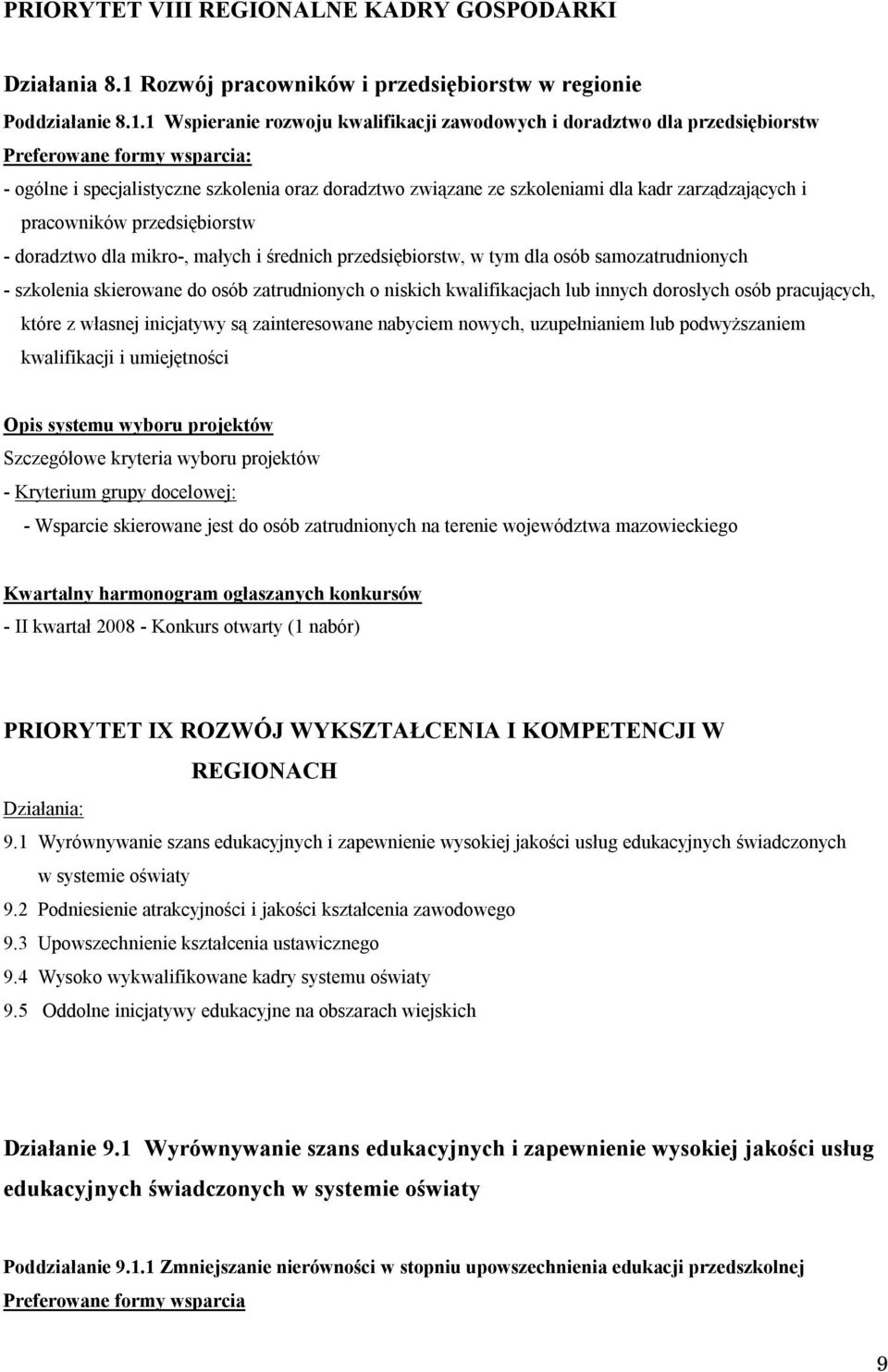 1 Wspieranie rozwoju kwalifikacji zawodowych i doradztwo dla przedsiębiorstw Preferowane formy wsparcia: - ogólne i specjalistyczne szkolenia oraz doradztwo związane ze szkoleniami dla kadr