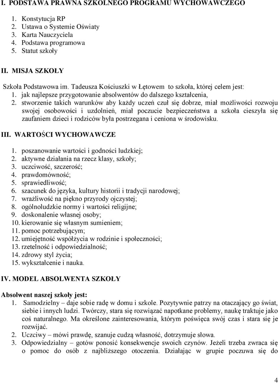 stworzenie takich warunków aby każdy uczeń czuł się dobrze, miał możliwości rozwoju swojej osobowości i uzdolnień, miał poczucie bezpieczeństwa a szkoła cieszyła się zaufaniem dzieci i rodziców była