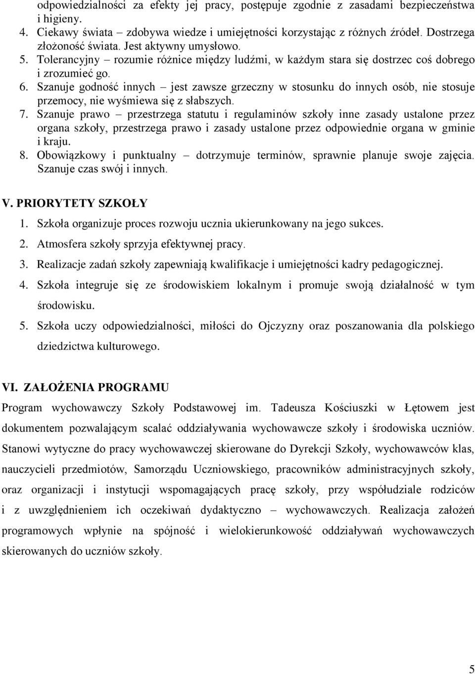 Szanuje godność innych jest zawsze grzeczny w stosunku do innych osób, nie stosuje przemocy, nie wyśmiewa się z słabszych. 7.