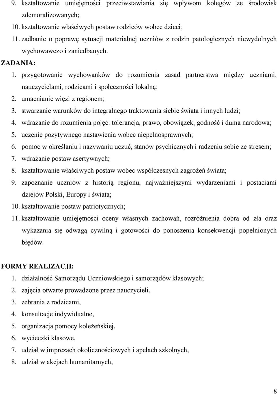 przygotowanie wychowanków do rozumienia zasad partnerstwa między uczniami, nauczycielami, rodzicami i społeczności lokalną; 2. umacnianie więzi z regionem; 3.