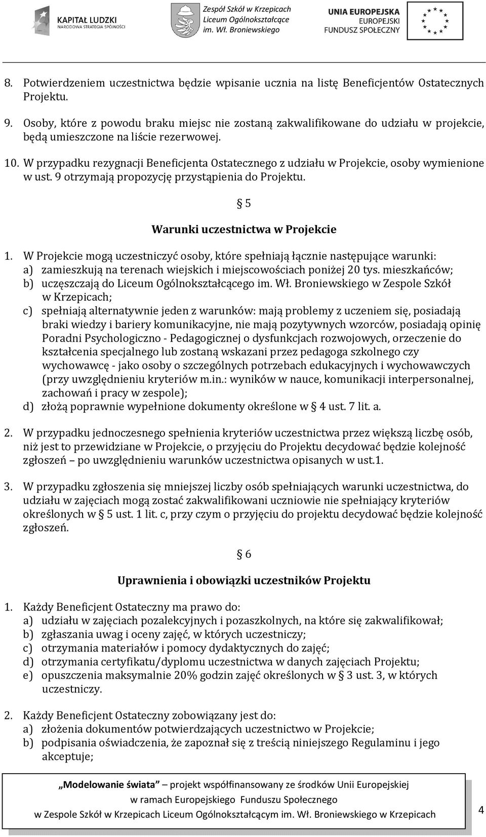 W przypadku rezygnacji Beneficjenta Ostatecznego z udziału w Projekcie, osoby wymienione w ust. 9 otrzymają propozycję przystąpienia do Projektu. 5 Warunki uczestnictwa w Projekcie 1.