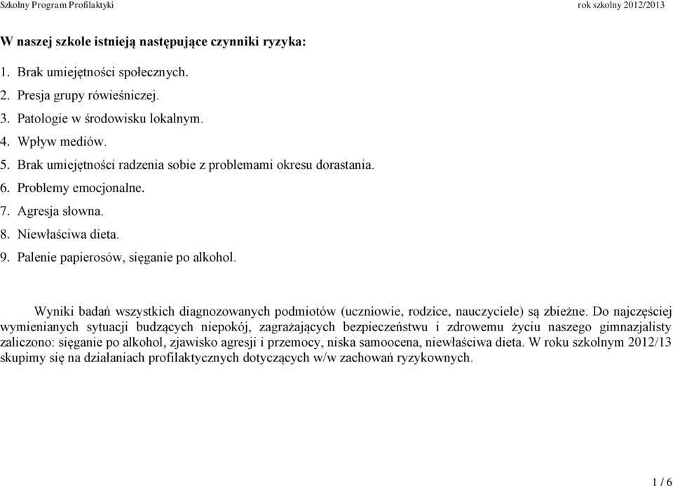 Wyniki badań wszystkich diagnozowanych podmiotów (uczniowie, rodzice, nauczyciele) są zbieżne.