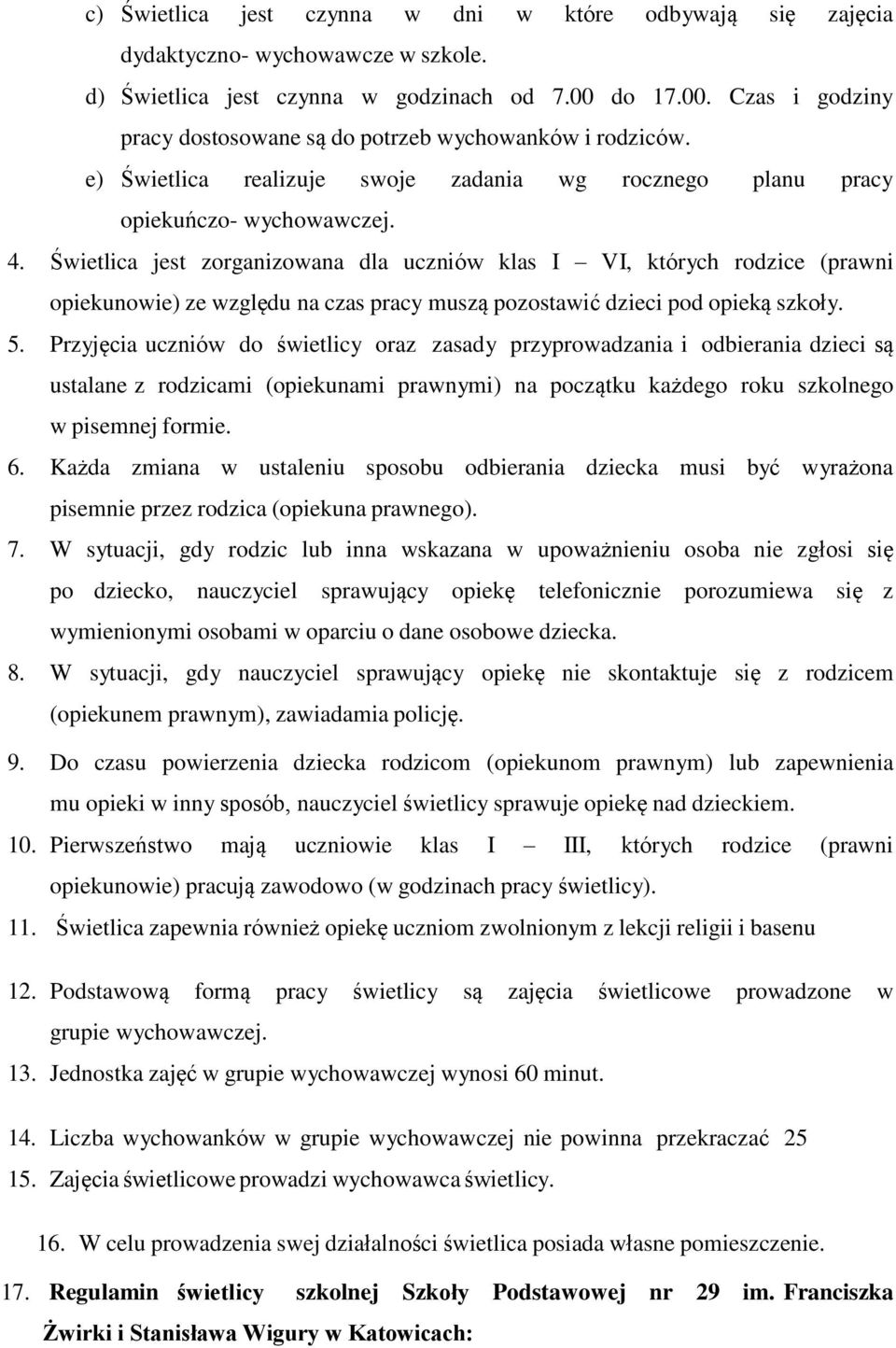 Świetlica jest zorganizowana dla uczniów klas I VI, których rodzice (prawni opiekunowie) ze względu na czas pracy muszą pozostawić dzieci pod opieką szkoły. 5.