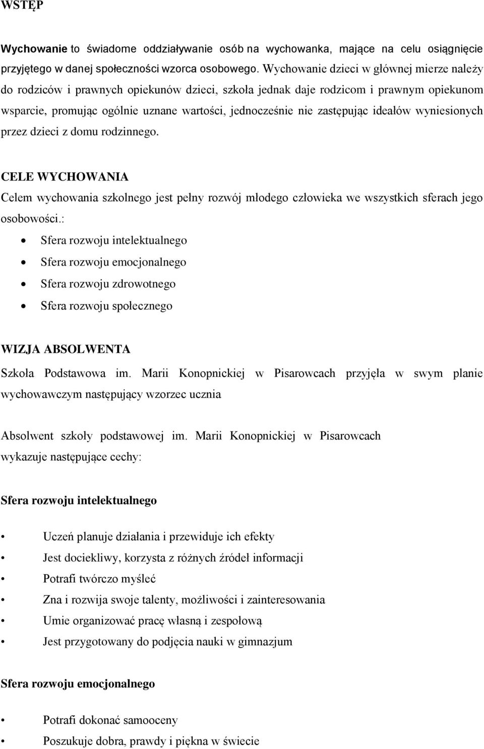 zastępując ideałów wyniesionych przez dzieci z domu rodzinnego. CELE WYCHOWANIA Celem wychowania szkolnego jest pełny rozwój młodego człowieka we wszystkich sferach jego osobowości.