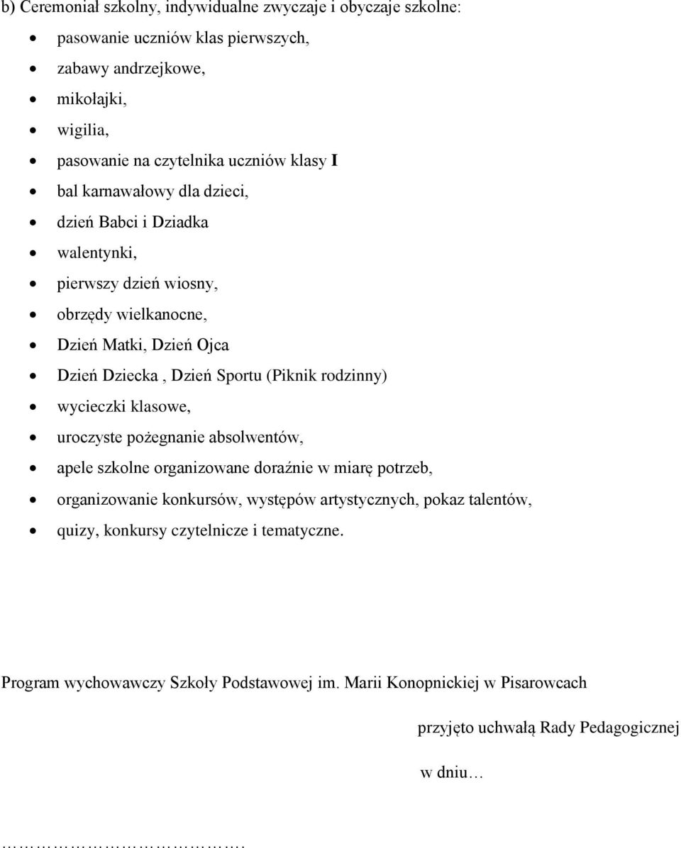 (Piknik rodzinny) wycieczki klasowe, uroczyste pożegnanie absolwentów, apele szkolne organizowane doraźnie w miarę potrzeb, organizowanie konkursów, występów