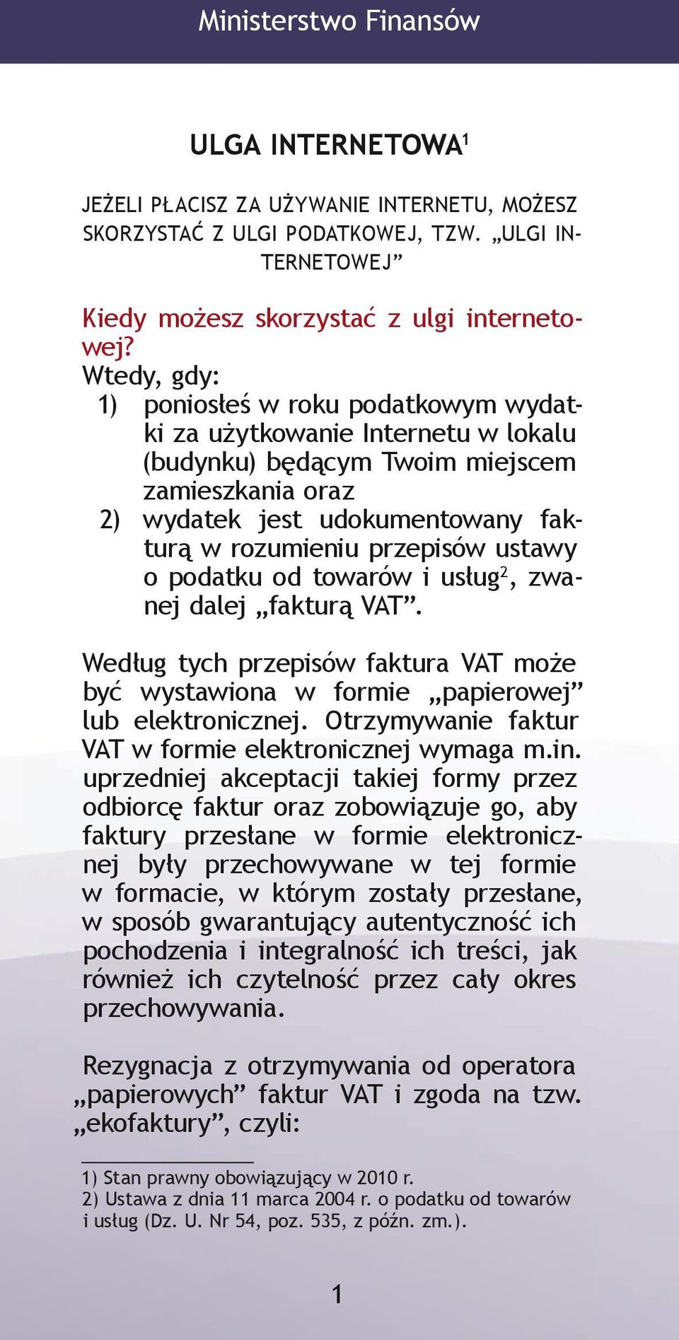 ustawy o podatku od towarów i usług 2, zwanej dalej fakturą VAT Według tych przepisów faktura VAT może być wystawiona w formie papierowej lub elektronicznej Otrzymywanie faktur VAT w formie