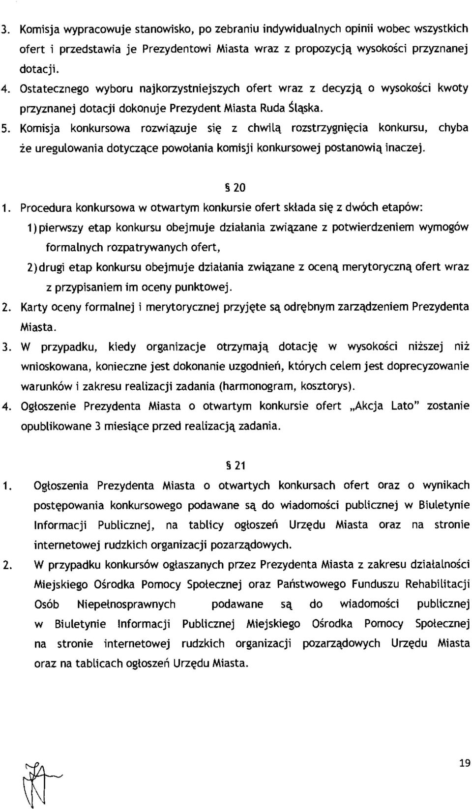Komisja konkursowa rozwi ązuje si ę z chwilą rozstrzygni ęcia konkursu, chyba że uregulowania dotycz ące powołania komisji konkursowej postanowi ą inaczej. 20 1.