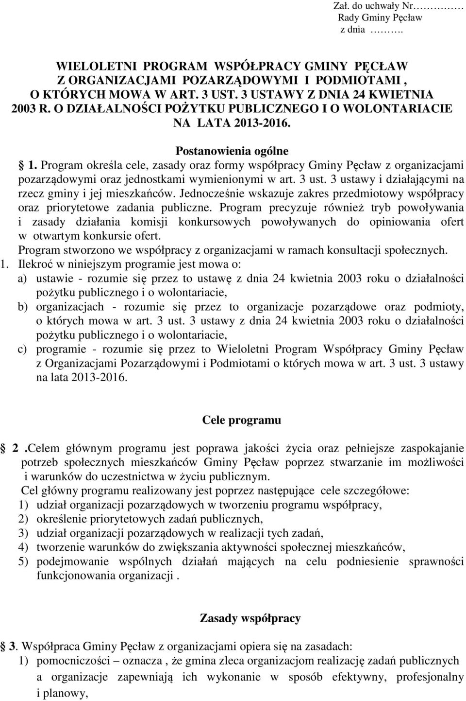 Program określa cele, zasady oraz formy współpracy Gminy Pęcław z organizacjami pozarządowymi oraz jednostkami wymienionymi w art. 3 ust. 3 ustawy i działającymi na rzecz gminy i jej mieszkańców.