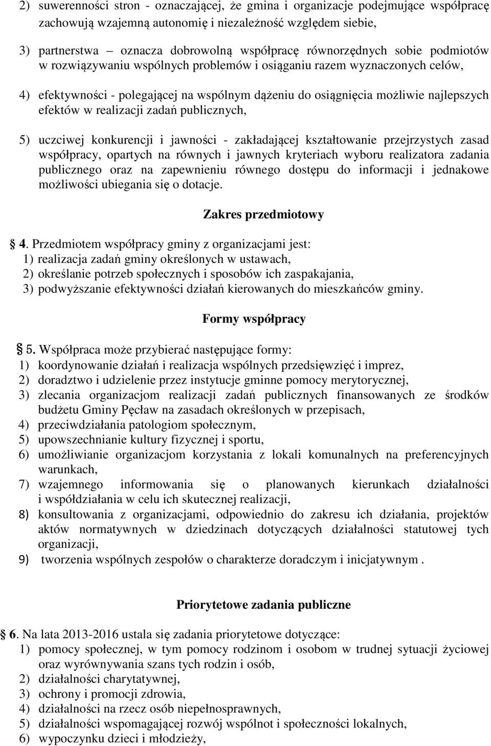 realizacji zadań publicznych, 5) uczciwej konkurencji i jawności - zakładającej kształtowanie przejrzystych zasad współpracy, opartych na równych i jawnych kryteriach wyboru realizatora zadania