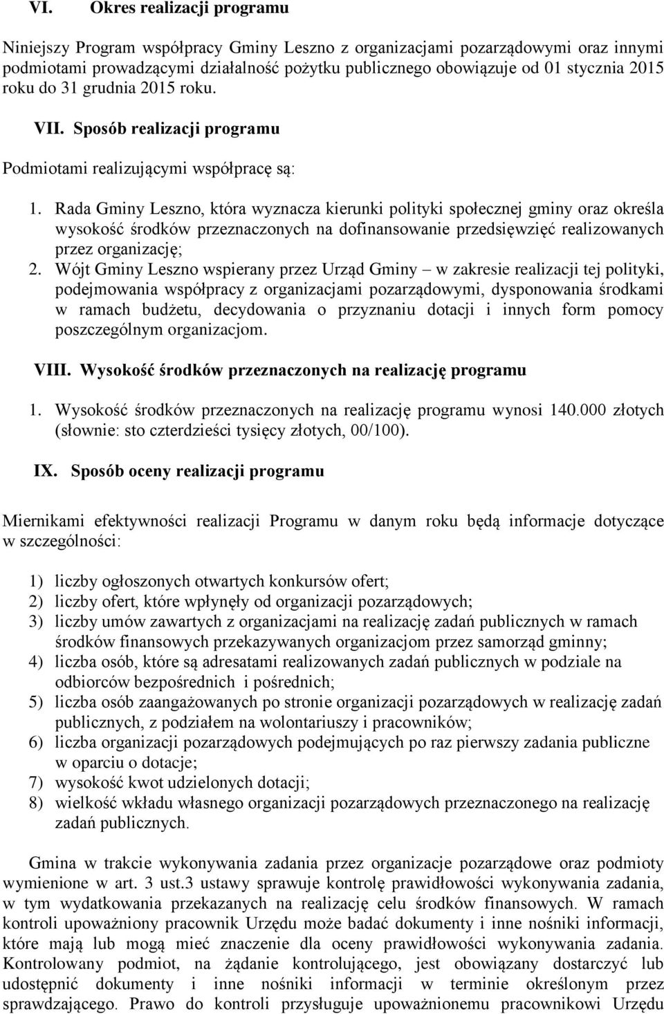 Rada Gminy Leszno, która wyznacza kierunki polityki społecznej gminy oraz określa wysokość środków przeznaczonych na dofinansowanie przedsięwzięć realizowanych przez organizację; 2.