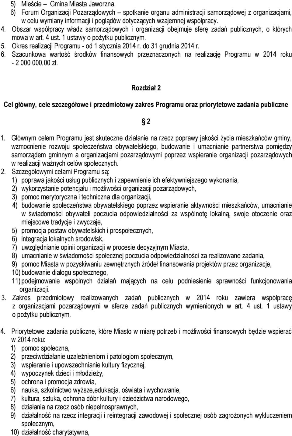 Okres realizacji Programu - od 1 stycznia 2014 r. do 31 grudnia 2014 r. 6. Szacunkowa wartość środków finansowych przeznaczonych na realizację Programu w 2014 roku - 2 000 000,00 zł.