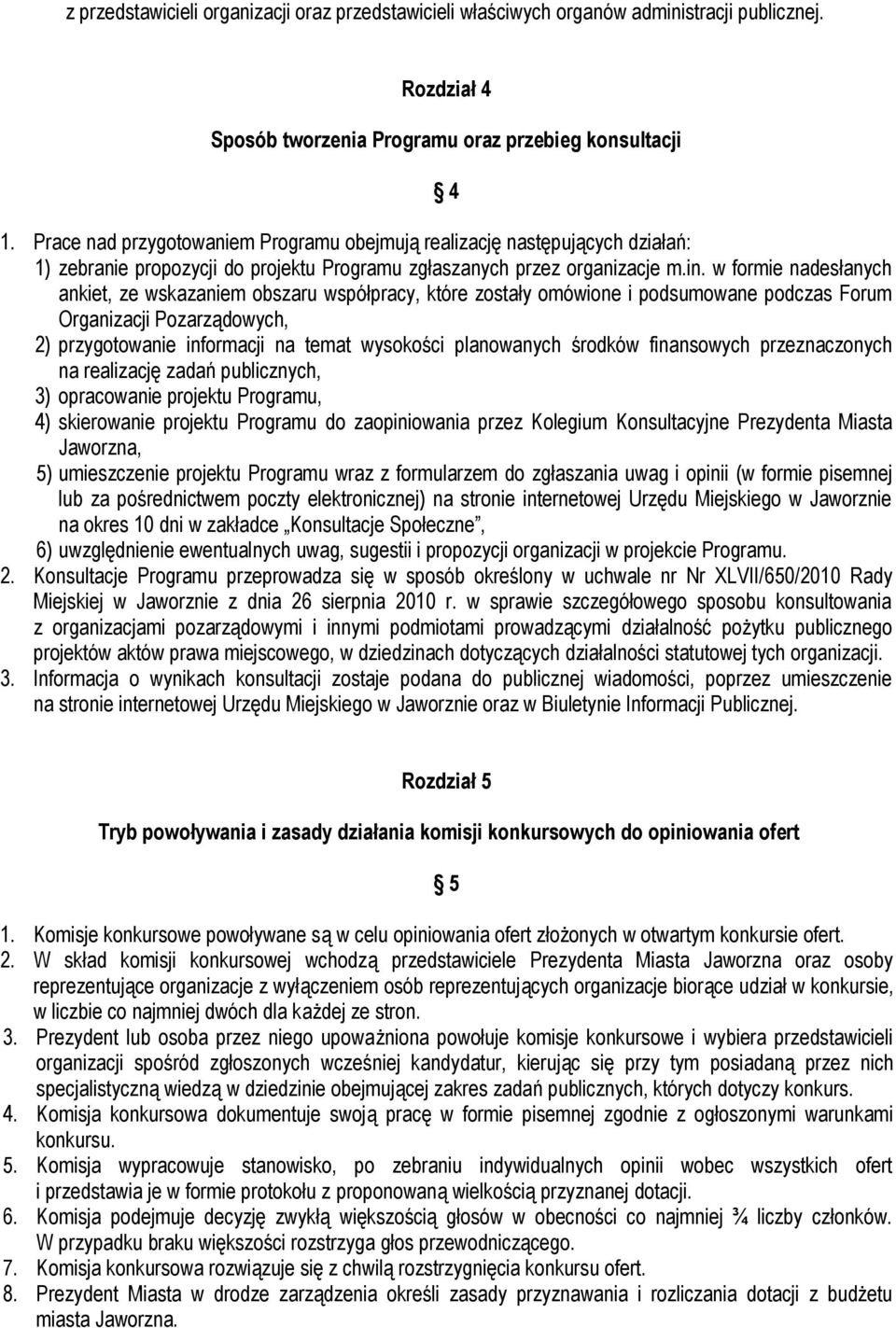 w formie nadesłanych ankiet, ze wskazaniem obszaru współpracy, które zostały omówione i podsumowane podczas Forum Organizacji Pozarządowych, 2) przygotowanie informacji na temat wysokości planowanych