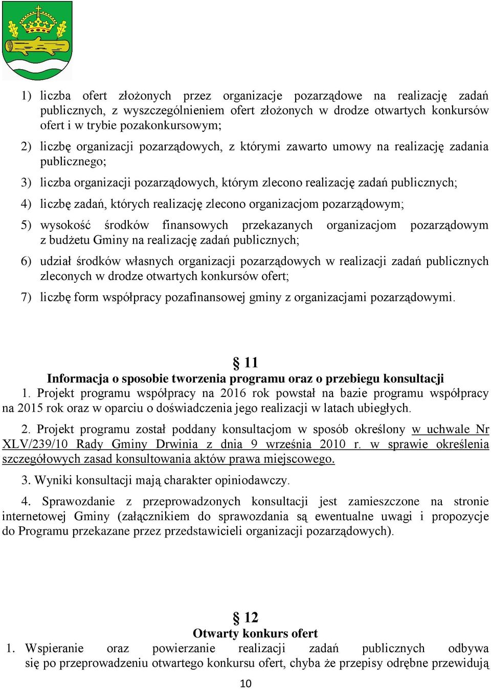 realizację zlecono organizacjom pozarządowym; 5) wysokość środków finansowych przekazanych organizacjom pozarządowym z budżetu Gminy na realizację zadań publicznych; 6) udział środków własnych