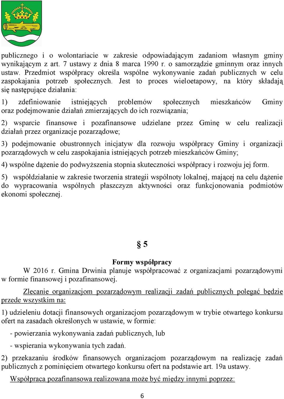 Jest to proces wieloetapowy, na który składają się następujące działania: 1) zdefiniowanie istniejących problemów społecznych mieszkańców Gminy oraz podejmowanie działań zmierzających do ich