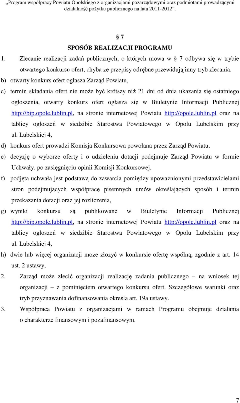 Informacji Publicznej http://bip.opole.lublin.pl, na stronie internetowej Powiatu http://opole.lublin.pl oraz na tablicy ogłoszeń w siedzibie Starostwa Powiatowego w Opolu Lubelskim przy ul.