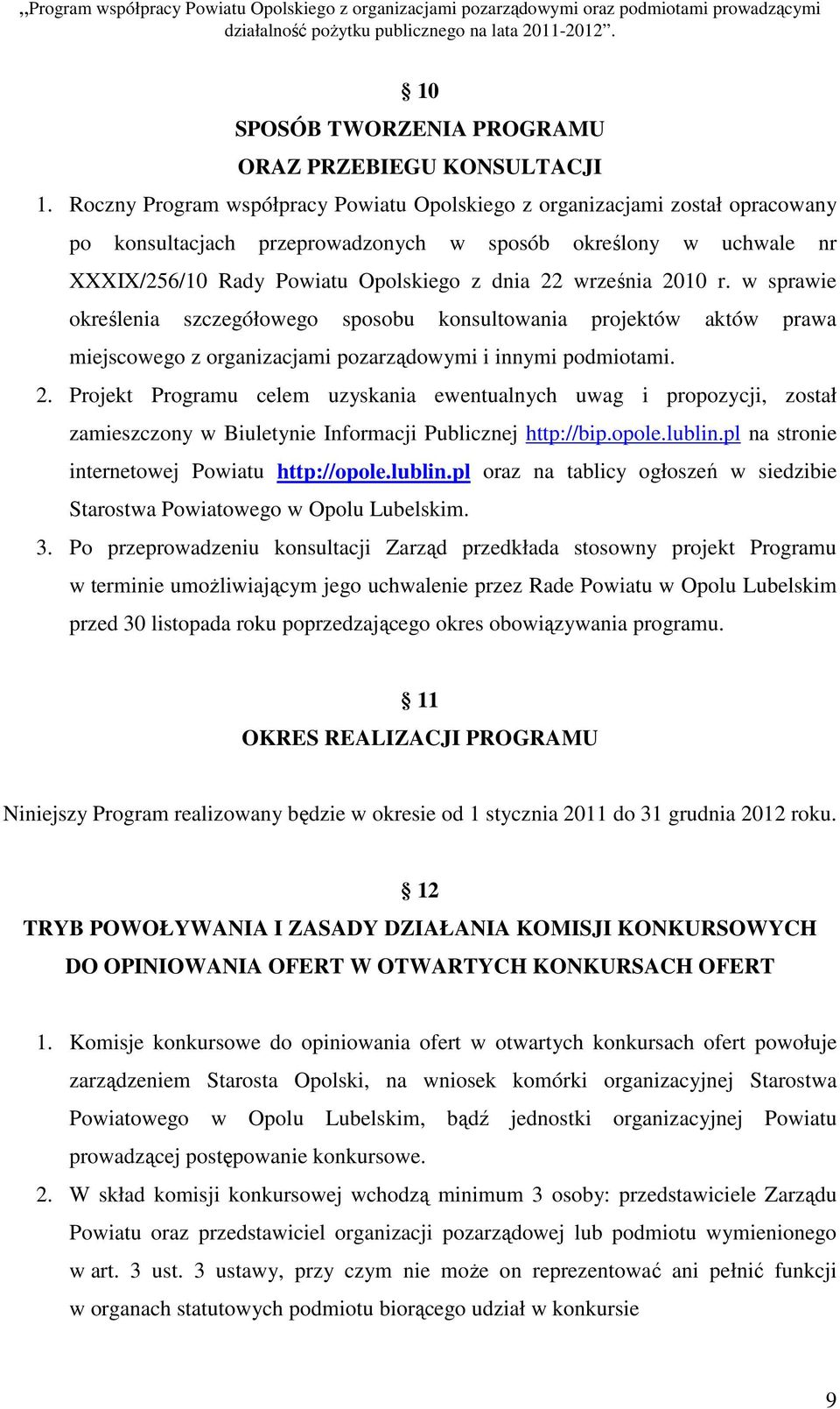 września 2010 r. w sprawie określenia szczegółowego sposobu konsultowania projektów aktów prawa miejscowego z organizacjami pozarządowymi i innymi podmiotami. 2. Projekt Programu celem uzyskania ewentualnych uwag i propozycji, został zamieszczony w Biuletynie Informacji Publicznej http://bip.