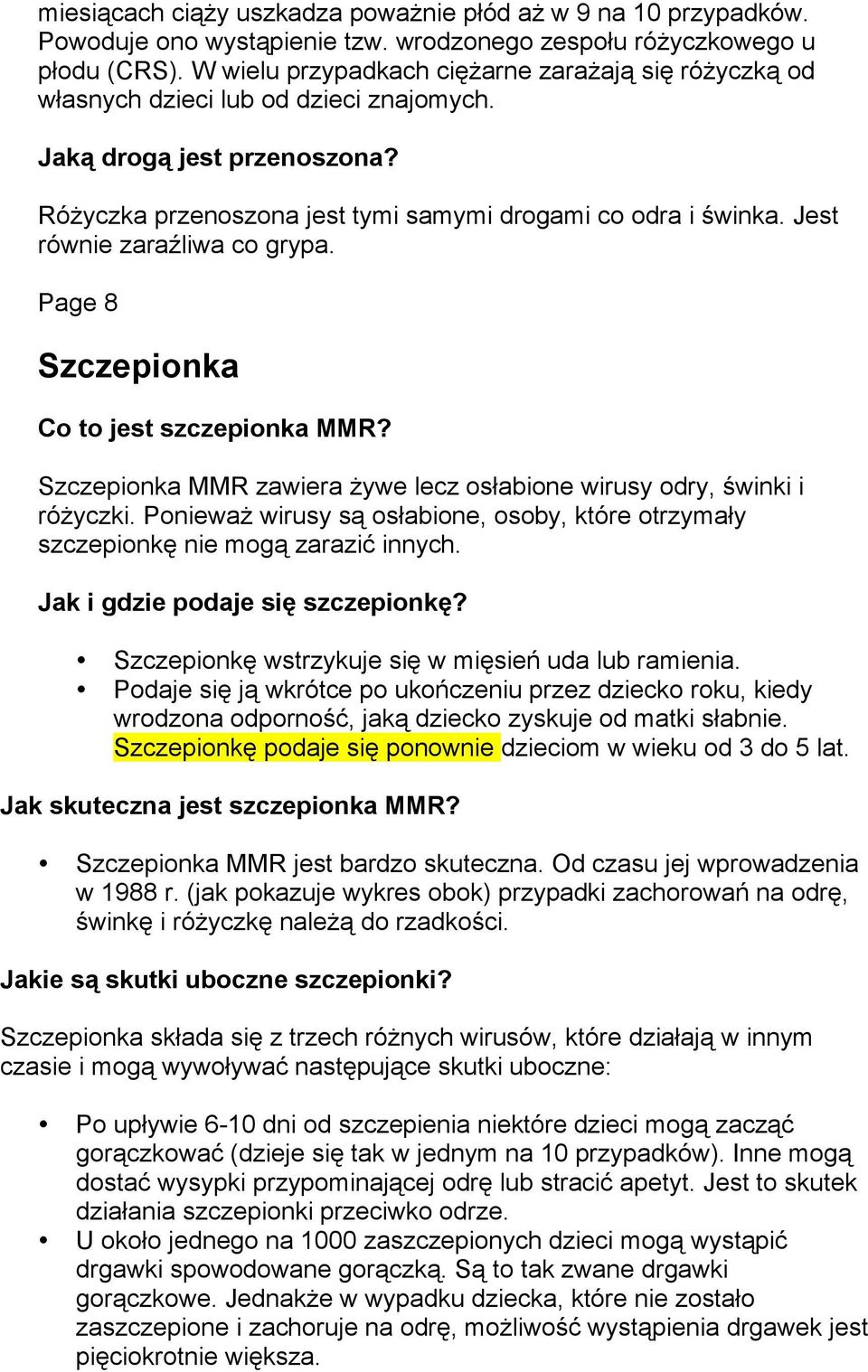 Jest równie zaraźliwa co grypa. Page 8 Szczepionka Co to jest szczepionka MMR? Szczepionka MMR zawiera żywe lecz osłabione wirusy odry, świnki i różyczki.