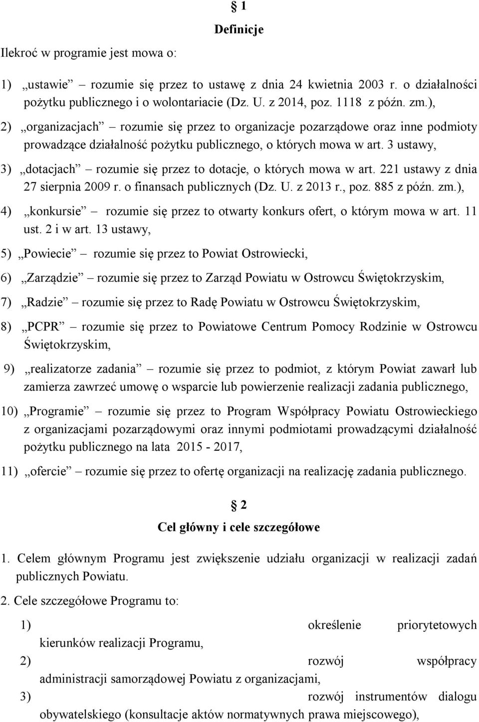 3 ustawy, 3) dotacjach rozumie się przez to dotacje, o których mowa w art. 221 ustawy z dnia 27 sierpnia 2009 r. o finansach publicznych (Dz. U. z 2013 r., poz. 885 z późn. zm.