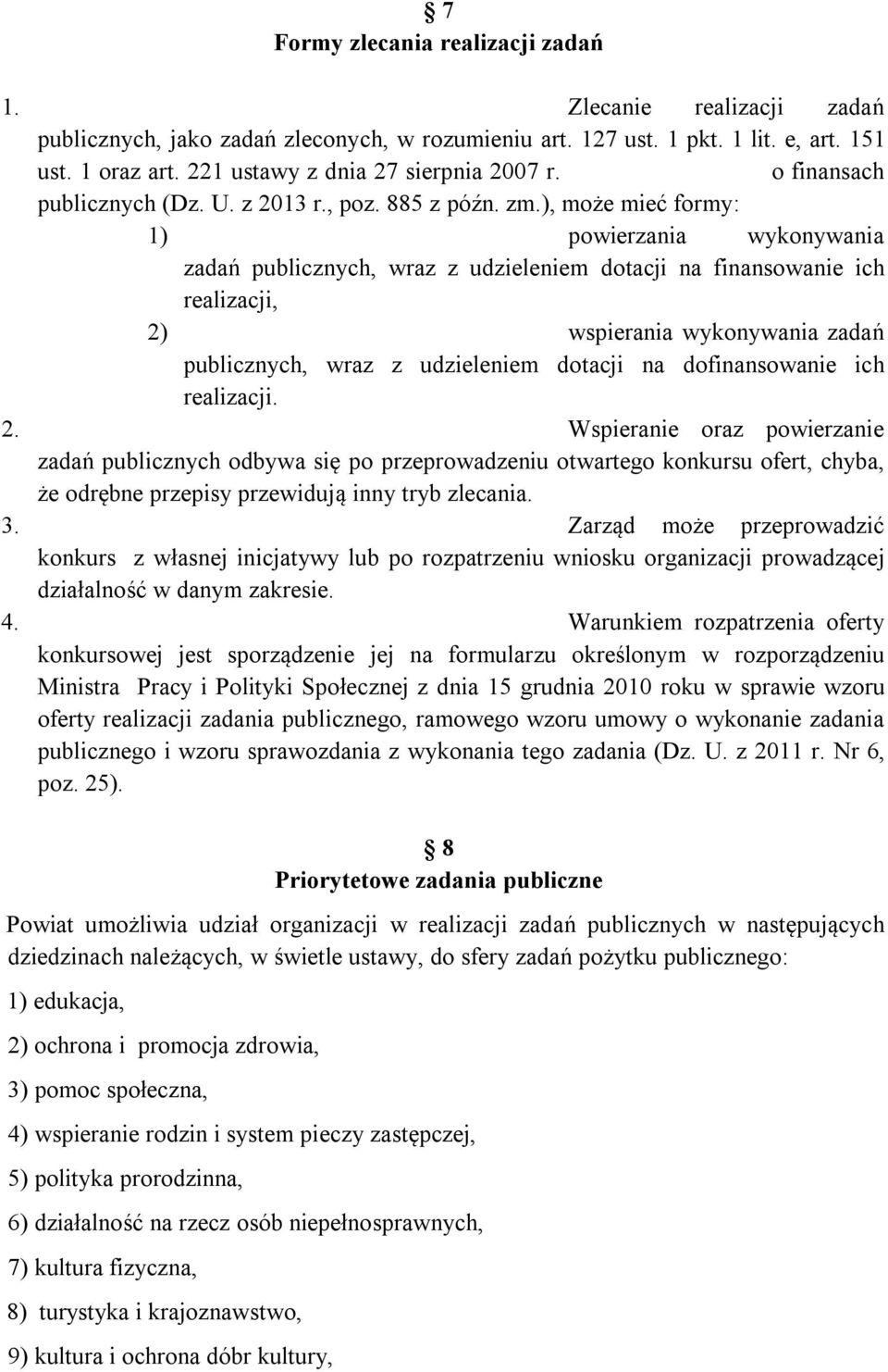 ), może mieć formy: 1) powierzania wykonywania zadań publicznych, wraz z udzieleniem dotacji na finansowanie ich realizacji, 2) wspierania wykonywania zadań publicznych, wraz z udzieleniem dotacji na